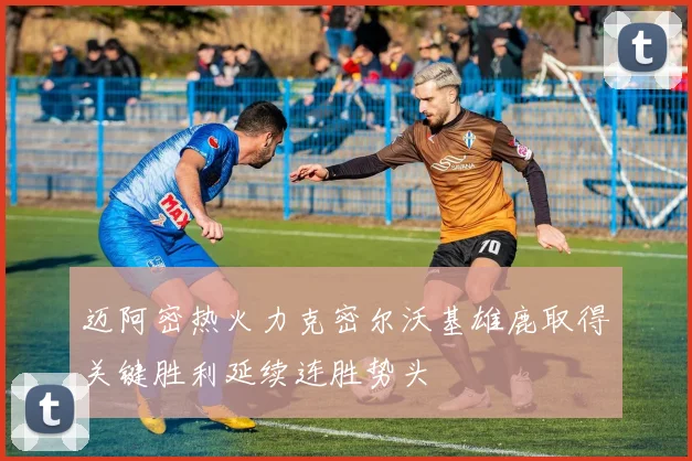 迈阿密热火力克密尔沃基雄鹿取得关键胜利延续连胜势头